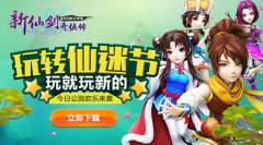 新仙剑奇侠传今日欢乐公测 新人物新剧情重磅来袭